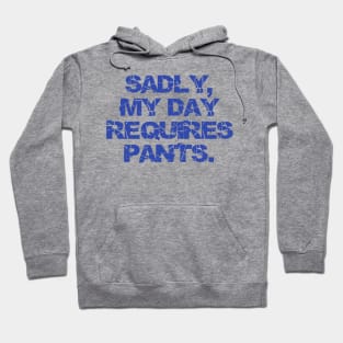 Sadly My Day Requires Pants Hoodie